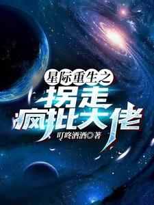 星际重生之拐走疯批大佬是主攻文