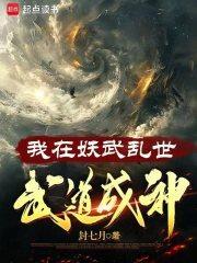 我在妖武乱世武道成神无防盗